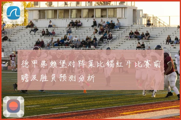 德甲弗赖堡对阵莱比锡红牛比赛前瞻及胜负预测分析